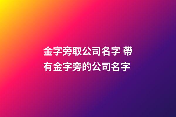 金字旁取公司名字 帶有金字旁的公司名字-第1張-公司起名-玄機派